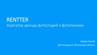 RENTTER
Агрегатор аренды фотостудий и фототехники

Шаров Сергей
Долгопрудный, Московская область

 