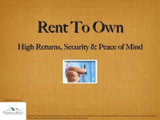 Rent To Own ,[object Object],Confidential  Material Disclaimer - Tamburello Home Solutions Inc, it's owners, agents, partners or affiliates do not provide financial, legal or accounting advice and are not security dealers. Please consult a qualified professional before making any investment decisions. 