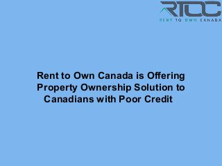 Rent to Own Canada is Offering
Property Ownership Solution to
Canadians with Poor Credit
 