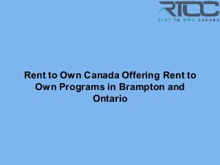 Rent to Own Canada Offering Rent to
Own Programs in Brampton and
Ontario
 
