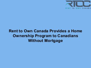 Rent to Own Canada Provides a Home
Ownership Program to Canadians
Without Mortgage
 