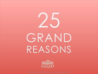 25
GRAND
REASONS
	
  
GRAND	
  LAND	
  MARKETING	
  2016.	
  For	
  Presenta;on	
  Purposes	
  Only.	
  
 
