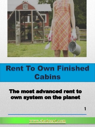 1
The most advanced rent to
own system on the planet
 