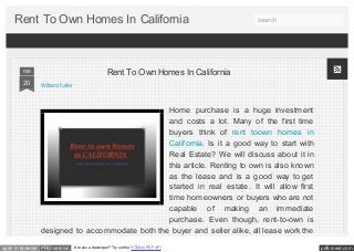 Rent To Own Homes In California                                               search




        FEB                                      Rent To Own Homes In California
        20     Willard fuller



                                               Home purchase is a huge investment
                                               and costs a lot. Many of the first time
                                               buyers think of rent toown homes in
                                               California. Is it a good way to start with
                                               Real Estate? We will discuss about it in
                                               this article. Renting to own is also known
                                               as the lease and is a good way to get
                                               started in real estate. It will allow first
                                               time homeowners or buyers who are not
                                               capable of making an immediate
                                               purchase. Even though, rent-to-own is
               designed to accommodate both the buyer and seller alike, all lease work the
                                                                                            Send feedback

open in browser PRO version     Are you a developer? Try out the HTML to PDF API                pdfcrowd.com
 