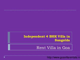 Independent 4 BHK Villa in
Sangolda
Rent Villa in Goa
http://www.goavillarentals.in
 