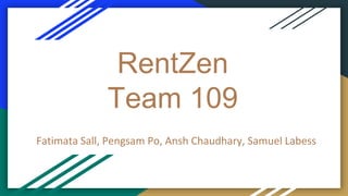 RentZen
Team 109
Fatimata Sall, Pengsam Po, Ansh Chaudhary, Samuel Labess
 