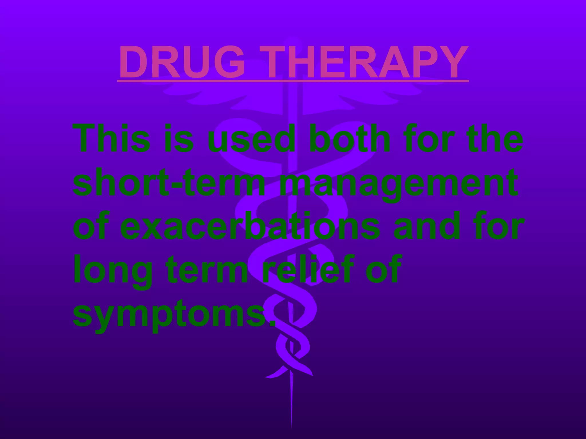 DRUG THERAPY This is used both for the short-term management of exacerbations and for long term relief of symptoms. 