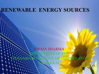 Renewable Energy SourcesRENEWABLE ENERGY SOURCES
R.RAJA SHARMA
DEPARTMENT OF EEE
GNANAMANI COLLEGE OF TECHNOLOGY
NAMAKKAL
 