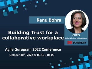 Building Trust for a
collaborative workplace
Renu Bohra
CHRO
India & Indian subcontinent
October 30th, 2022 @ 09:15 - 10:15
Agile Gurugram 2022 Conference
 