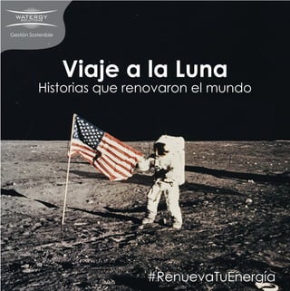 Gestión Sostenible
#RenuevaTuEnergía
Viaje a la Luna
Historias que renovaron el mundo
 