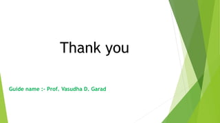 Thank you
Guide name :- Prof. Vasudha D. Garad
 