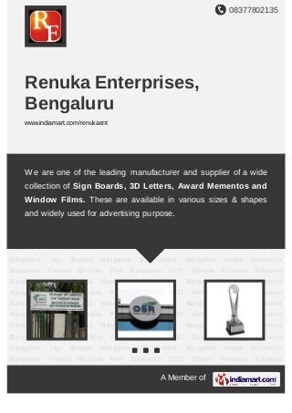 08377802135
A Member of
Renuka Enterprises,
Bengaluru
www.indiamart.com/renukaent
Sign Boards Bangalore 3D Letters Bangalore Award Mementos Bangalore Frosted Window
Film Bangalore ECO Solvent Printings Solutions Bangalore Sign Boards Bangalore 3D
Letters Bangalore Award Mementos Bangalore Frosted Window Film Bangalore ECO
Solvent Printings Solutions Bangalore Sign Boards Bangalore 3D Letters Bangalore Award
Mementos Bangalore Frosted Window Film Bangalore ECO Solvent Printings Solutions
Bangalore Sign Boards Bangalore 3D Letters Bangalore Award Mementos
Bangalore Frosted Window Film Bangalore ECO Solvent Printings Solutions
Bangalore Sign Boards Bangalore 3D Letters Bangalore Award Mementos
Bangalore Frosted Window Film Bangalore ECO Solvent Printings Solutions
Bangalore Sign Boards Bangalore 3D Letters Bangalore Award Mementos
Bangalore Frosted Window Film Bangalore ECO Solvent Printings Solutions
Bangalore Sign Boards Bangalore 3D Letters Bangalore Award Mementos
Bangalore Frosted Window Film Bangalore ECO Solvent Printings Solutions
Bangalore Sign Boards Bangalore 3D Letters Bangalore Award Mementos
Bangalore Frosted Window Film Bangalore ECO Solvent Printings Solutions
Bangalore Sign Boards Bangalore 3D Letters Bangalore Award Mementos
Bangalore Frosted Window Film Bangalore ECO Solvent Printings Solutions
Bangalore Sign Boards Bangalore 3D Letters Bangalore Award Mementos
Bangalore Frosted Window Film Bangalore ECO Solvent Printings Solutions
We are one of the leading manufacturer and supplier of a wide
collection of Sign Boards, 3D Letters, Award Mementos and
Window Films. These are available in various sizes & shapes
and widely used for advertising purpose.
 