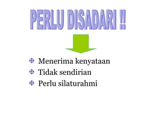 Menerima kenyataan Tidak sendirian Perlu silaturahmi PERLU DISADARI !! 
