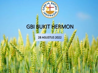 GBI BUKIT HERMON
28 AGUSTUS 2022
 