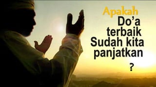 Apakah
Do’a
?
terbaik
panjatkan
Sudah kita
 