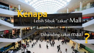 Lebih Sibuk “zakat” Mall
Dibanding zakat maal
Kenapa
?
 