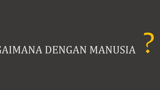 GAIMANA DENGAN MANUSIA
 