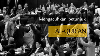 Mengacuhkan petunjuk
AL-QUR’AN
 