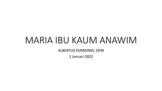 MARIA IBU KAUM ANAWIM
ALBERTUS PURNOMO, OFM
1 Januari 2022
 