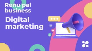 Digital
marketing
Renu pal
business
 