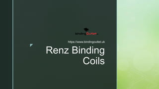 z
Renz Binding
Coils
https://www.bindingoutlet.uk
 