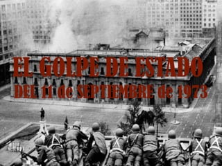 EL GOLPE DE ESTADO
DEL 11 de SEPTIEMBRE de 1973
 
