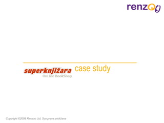 case study Copyright © 2008   Renzoo Ltd, Sva prava pridržana 
