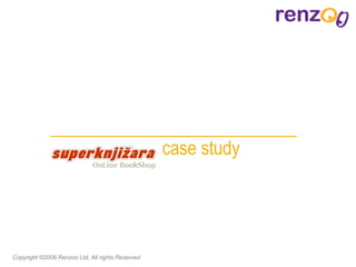 case study Copyright © 2008   Renzoo Ltd, All rights Reserved 