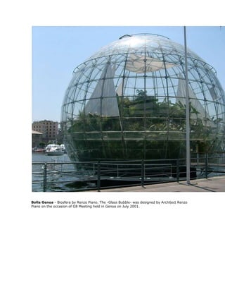 Bolla Genoa - Biosfera by Renzo Piano. The -Glass Bubble- was designed by Architect Renzo
Piano on the occasion of G8 Meeting held in Genoa on July 2001.
 