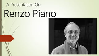 Renzo Piano
A Presentation On
 