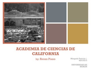 +
ACADEMIA DE CIENCIAS DE
CALIFORNIA
by: Renzo Piano Morgado Patricio |
42010213
UNIVERSIDAD DE
MORÓN
 