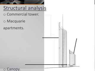 Structural analysis
o Commercial tower.
o Macquarie
apartments.
o Canopy.
 