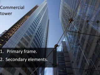 Commercial
tower
1. Primary frame.
2. Secondary elements.
 