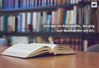 © Dr. Wieselhuber & Partner GmbH. All rights reserved. Proprietary and confidential.
VO_190515_th_MedienforumOstBY_CK_tr.pptx
31
Und wer ein Buch wollte,  der ging 
zum Buchhändler am Ort.
31
 