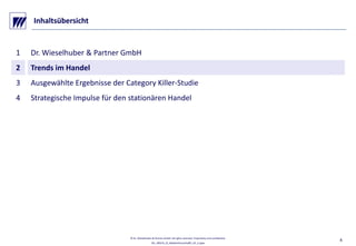 VO_190515_th_MedienforumOstBY_CK_tr.pptx
© Dr. Wieselhuber & Partner GmbH. All rights reserved. Proprietary and confidential.
4
Inhaltsübersicht
1 Dr. Wieselhuber & Partner GmbH  
2 Trends im Handel
3 Ausgewählte Ergebnisse der Category Killer‐Studie
4 Strategische Impulse für den stationären Handel
 