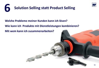 © Dr. Wieselhuber & Partner GmbH. All rights reserved. Proprietary and confidential.
VO_190515_th_MedienforumOstBY_CK_tr.pptx
56
Solution Selling statt Product Selling
6
Welche Probleme meiner Kunden kann ich lösen?
Wie kann ich  Produkte mit Dienstleistungen kombinieren?
Mit wem kann ich zusammenarbeiten?
56
 