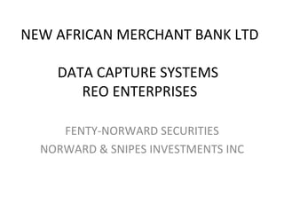 NEW AFRICAN MERCHANT BANK LTD  DATA CAPTURE SYSTEMS  REO ENTERPRISES FENTY-NORWARD SECURITIES NORWARD & SNIPES INVESTMENTS INC 