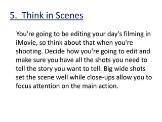 2.  Stand Securely    Stand squarely with your feet apart and both hands on the camcorder to steady it. When you move the camera, move it smoothly and with purpose. Decide before you move where you're going to stop and really concentrate on steady unhurried movement. Don't overuse the zoom and if in doubt, don't move.