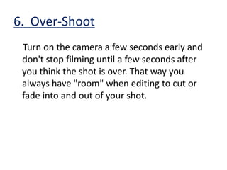 3.  Avoid and zooms and pans    The more you zoom in, the more wobbly your shots will be because at high zoom levels, the slightest movement is magnified. Try to simply get closer to your subject and if you can't do that, brace yourself against a solid object.