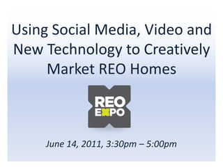 Using Social Media, Video and New Technology to Creatively Market REO HomesJune 14, 2011, 3:30pm – 5:00pm 