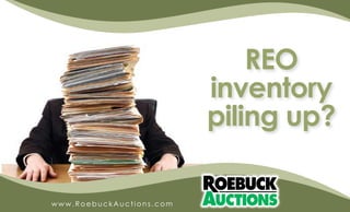 REO
inventory
piling up?
w ww .RoebuckAuctions.com
 