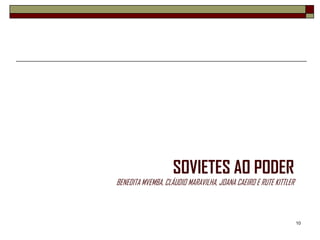 SOVIETES AO PODER
BENEDITA MVEMBA, CLÁUDIO MARAVILHA, JOANA CAEIRO E RUTE KITTLER



                                                                  10
 