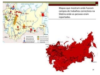 Mapas que mostram onde haviam
campos de trabalhos correctivos na
Sibéria onde as pessoas eram
reportadas.




                               29
 