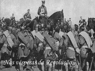Nas vésperas da Revolução …
 