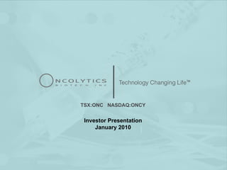 TSX:ONC NASDAQ:ONCY


 Investor Presentation
     January 2010
 