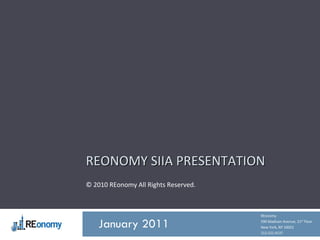 REONOMY SIIA PRESENTATION
© 2010 REonomy All Rights Reserved.



                                      REonomy

December 2010 2011
  January                             590 Madison Avenue, 21st Floor
                                      New York, NY 10022
                                      212.521.4137
 