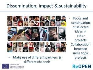 Dissemination, impact & sustainability
• Focus and
continuation
of selected
ideas in
other
projects
• Collaboration
betwee...