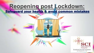 Reopening post Lockdown:
Safeguard your health & avoid common mistakes
 