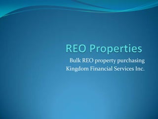 REO Properties	 Bulk REO property purchasing Kingdom Financial Services Inc. 