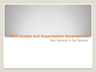 TSTC Human and Organization Development Your Success Is Our Success 